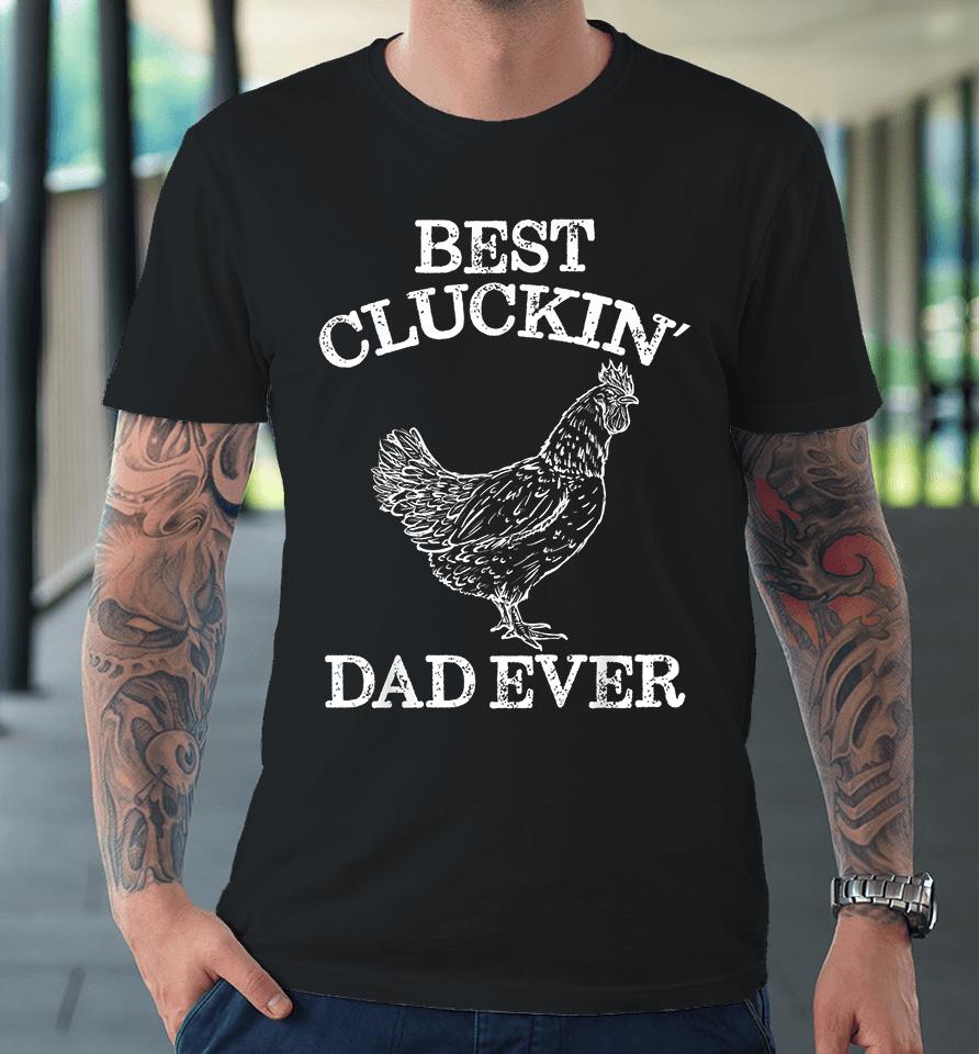 Chicken Best Cluckin' Dad Ever Premium T-Shirt