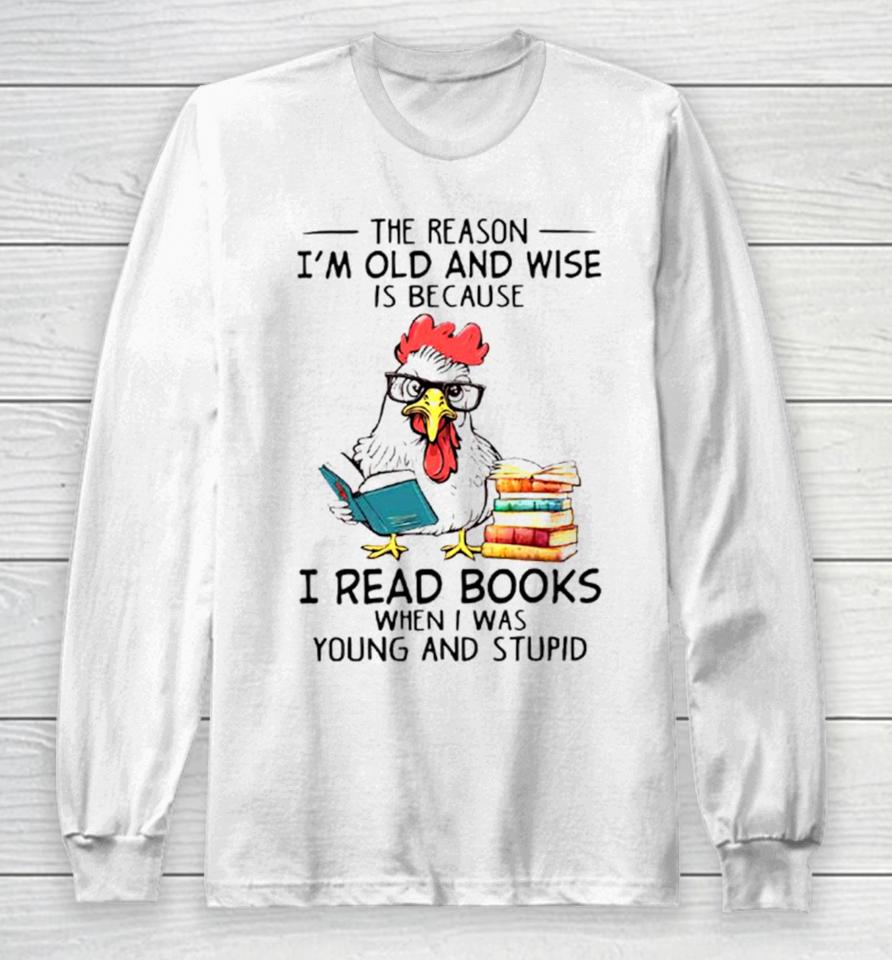 Chicken Reading Books The Reason I’m Old And Wise Long Sleeve T-Shirt