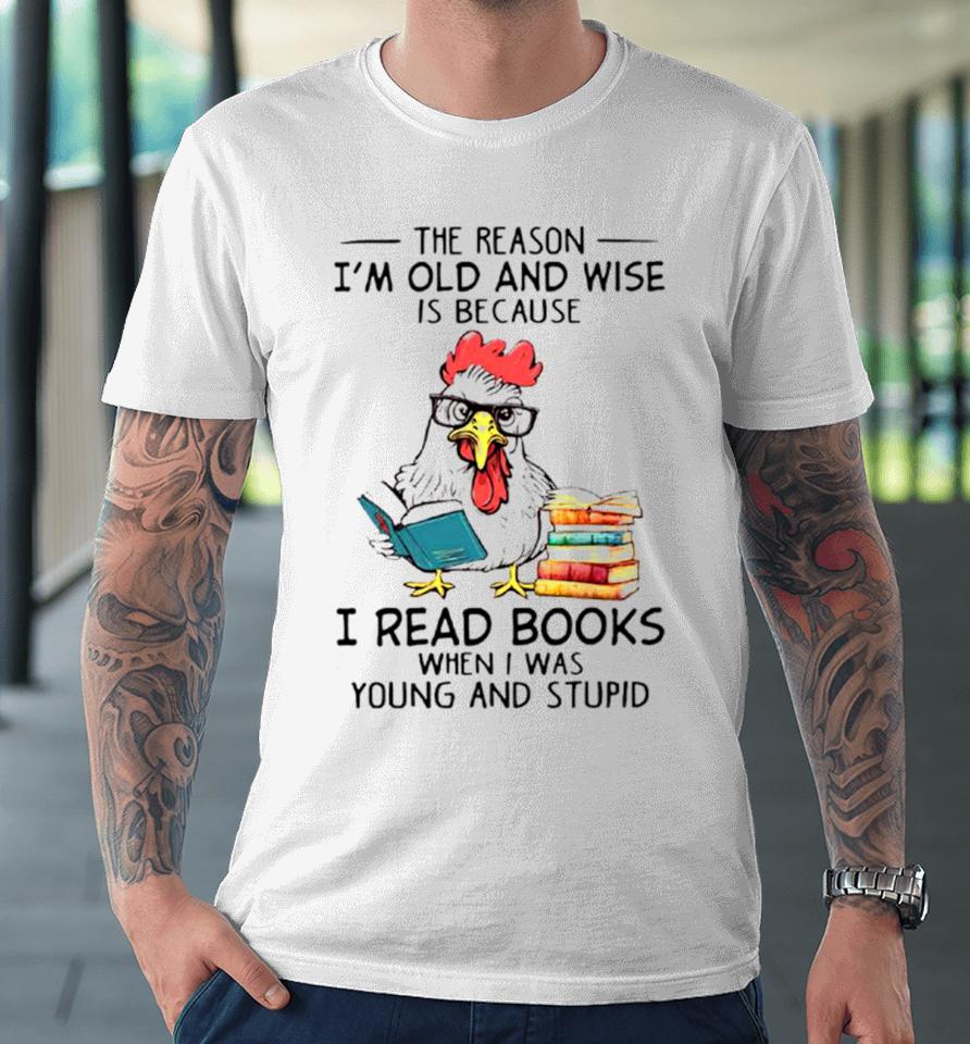 Chicken Reading Books The Reason I’m Old And Wise Premium T-Shirt