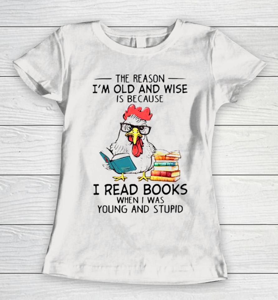 Chicken Reading Books The Reason I’m Old And Wise Women T-Shirt