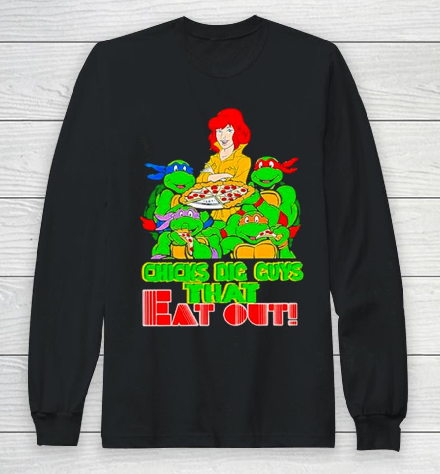 Chicks Dig Guys That Eat Out Tmnshirts Long Sleeve T-Shirt
