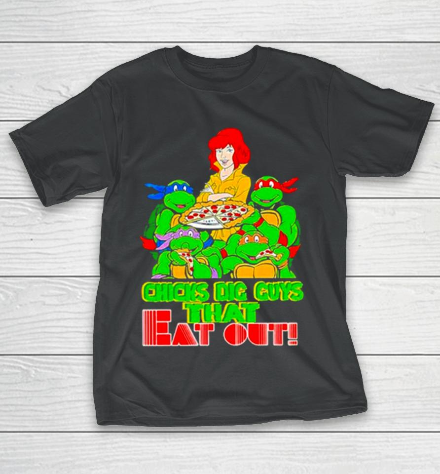 Chicks Dig Guys That Eat Out Tmnshirts T-Shirt