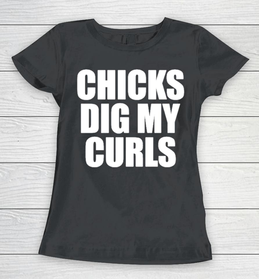 Chicks Dig My Curls Women T-Shirt