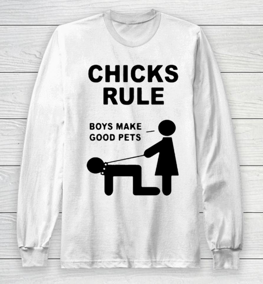 Chicks Rule Boys Make Good Pets Long Sleeve T-Shirt