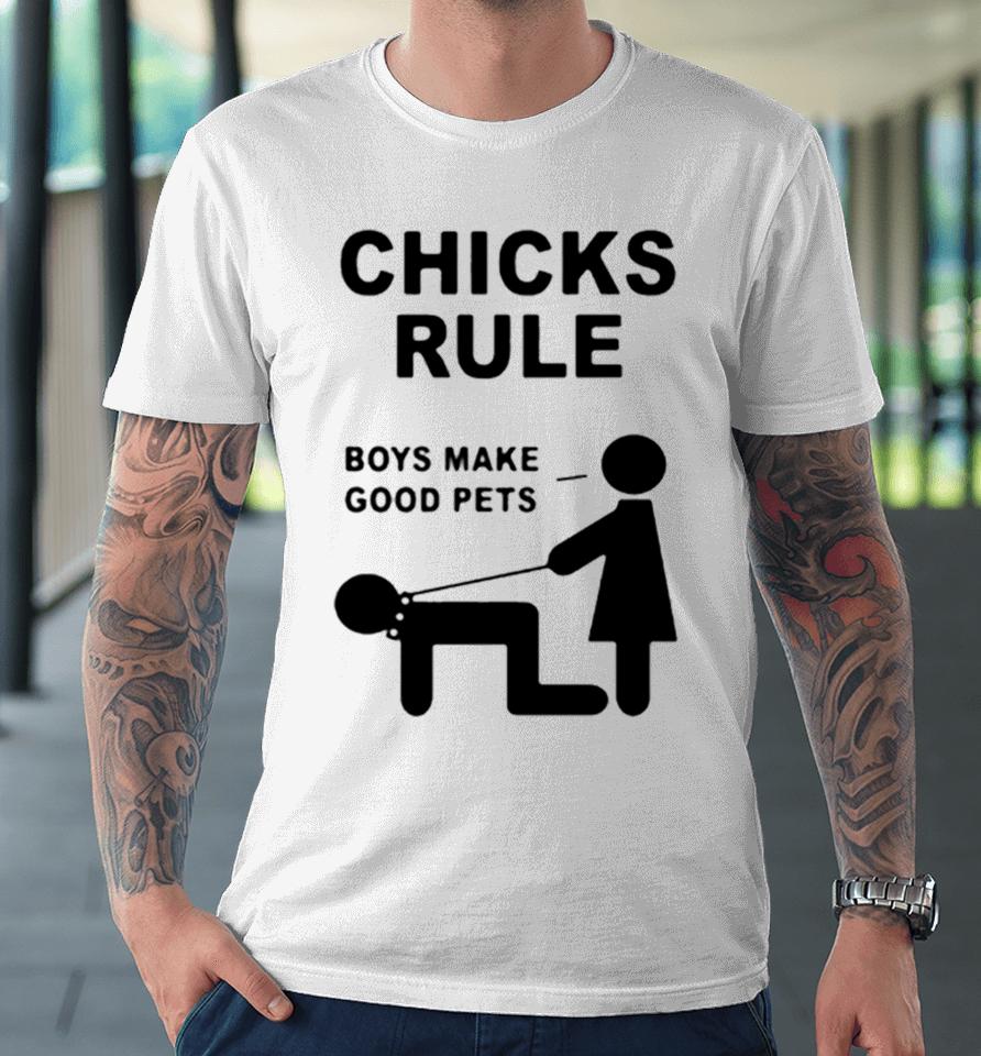 Chicks Rule Boys Make Good Pets Premium T-Shirt