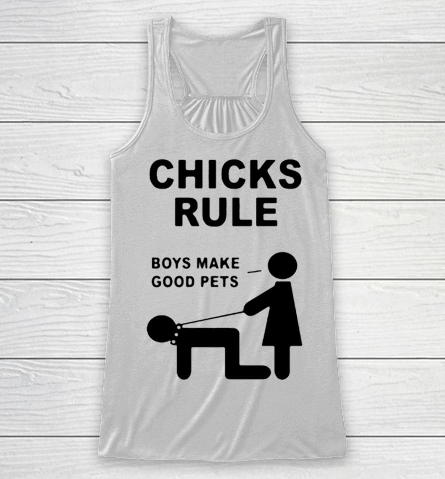 Chicks Rule Boys Make Good Pets Racerback Tank