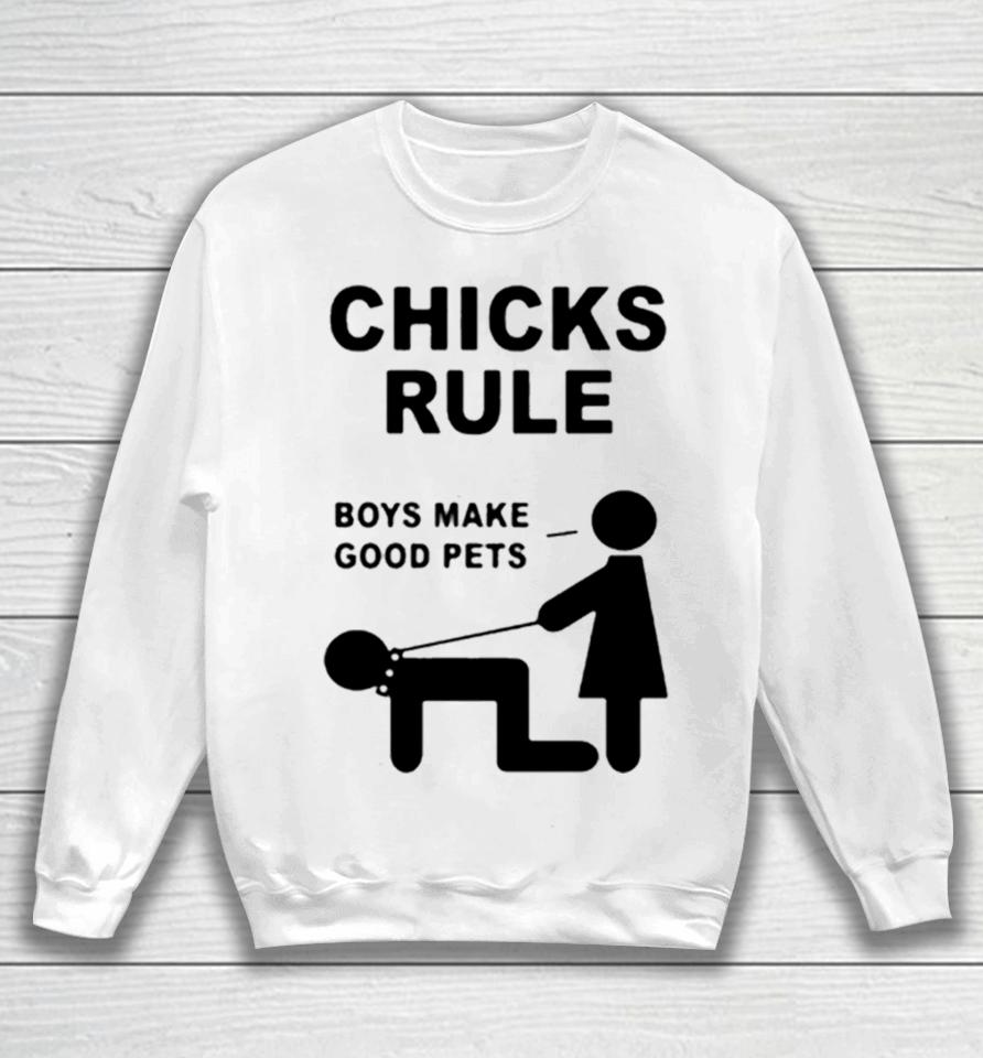 Chicks Rule Boys Make Good Pets Sweatshirt