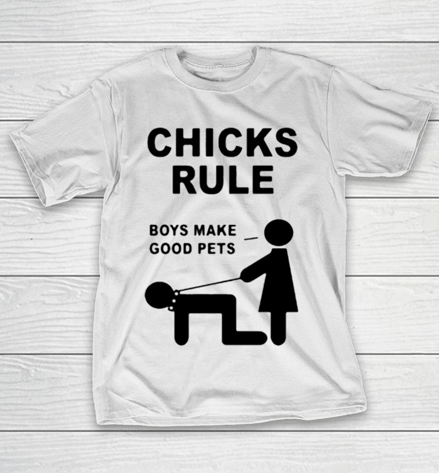 Chicks Rule Boys Make Good Pets T-Shirt
