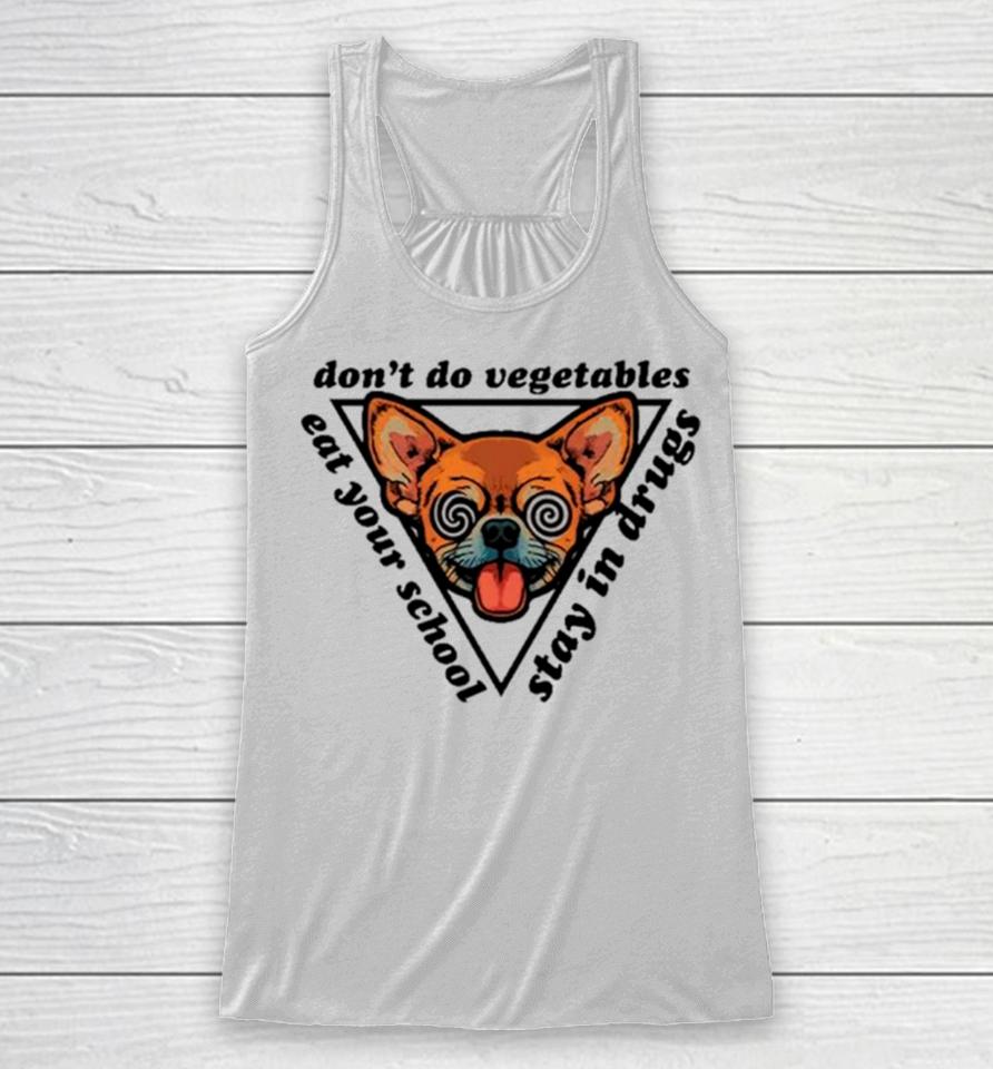 Chihuahua Don’t Do Vegetables Eat Your School Stay In Drugs Racerback Tank