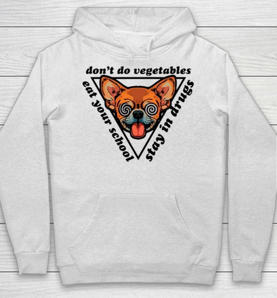 Chihuahua Don’t Do Vegetables Eat Your School Stay In Drugs Hoodie