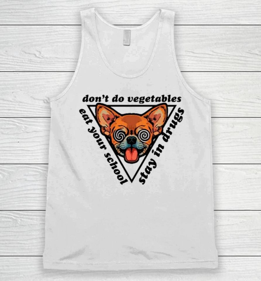 Chihuahua Don’t Do Vegetables Eat Your School Stay In Drugs Unisex Tank Top