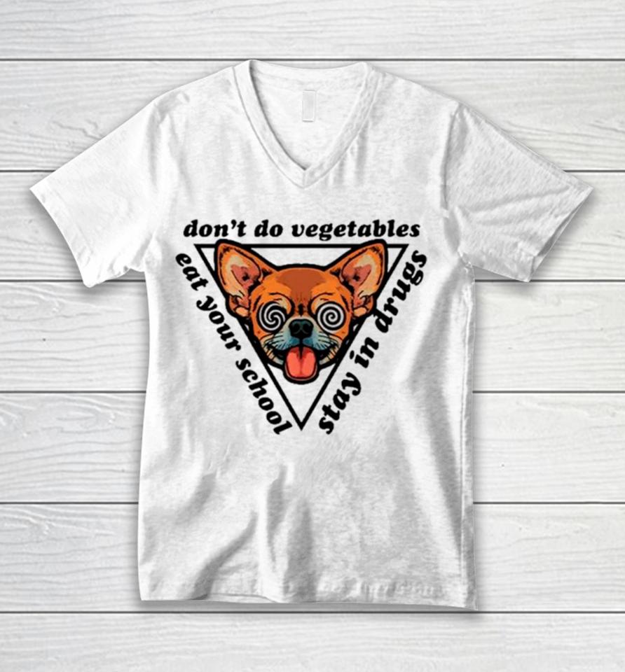 Chihuahua Don’t Do Vegetables Eat Your School Stay In Drugs Unisex V-Neck T-Shirt