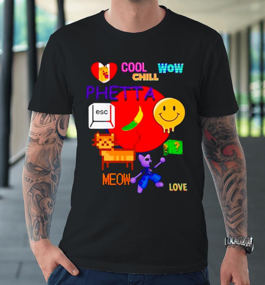 Chill Cool Wow Phetta Meow Love Premium T-Shirt
