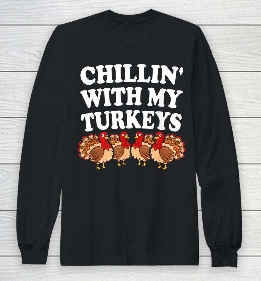 Chillin With My Turkeys Thanksgiving Long Sleeve T-Shirt