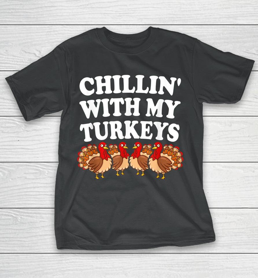 Chillin With My Turkeys Thanksgiving T-Shirt