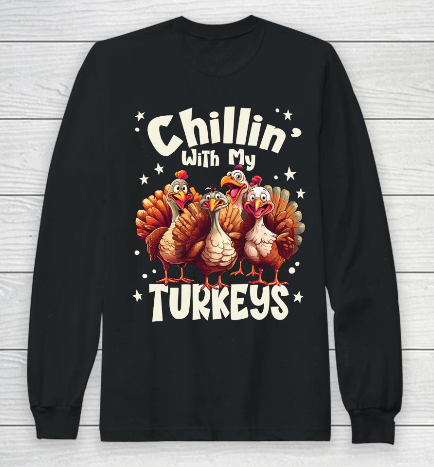 Chillin With My Turkeys - Thanksgiving With Family Friends Long Sleeve T-Shirt
