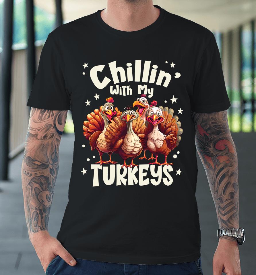 Chillin With My Turkeys - Thanksgiving With Family Friends Premium T-Shirt