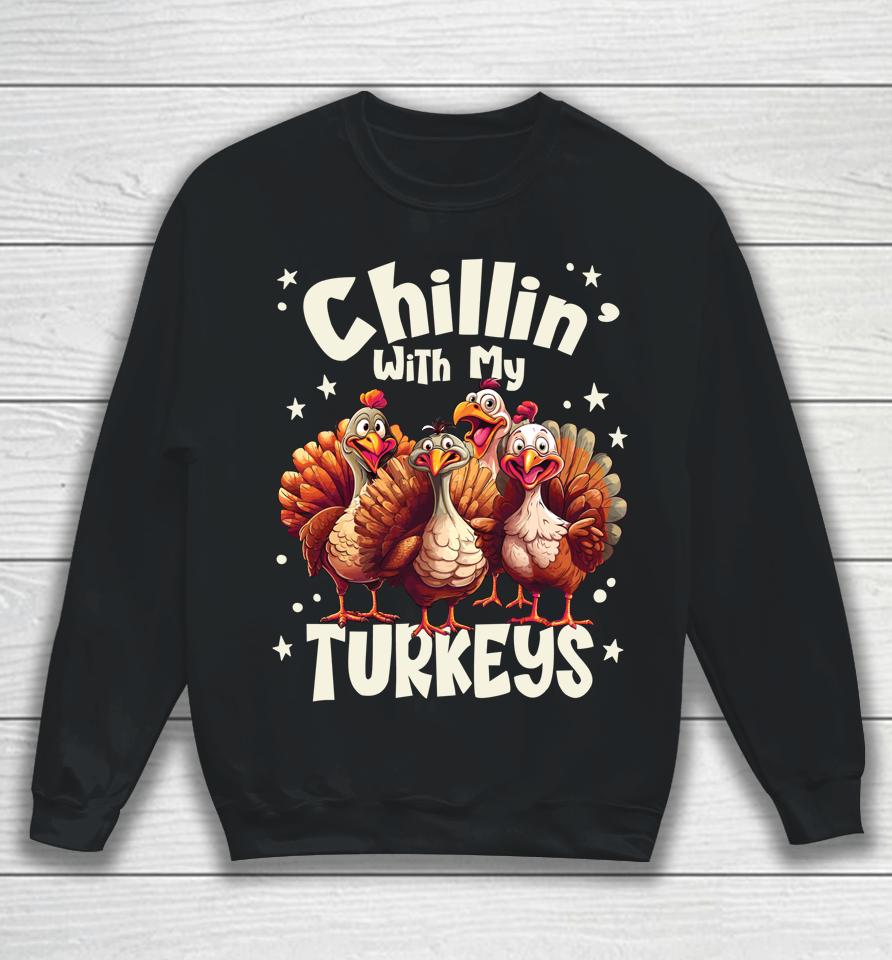 Chillin With My Turkeys - Thanksgiving With Family Friends Sweatshirt