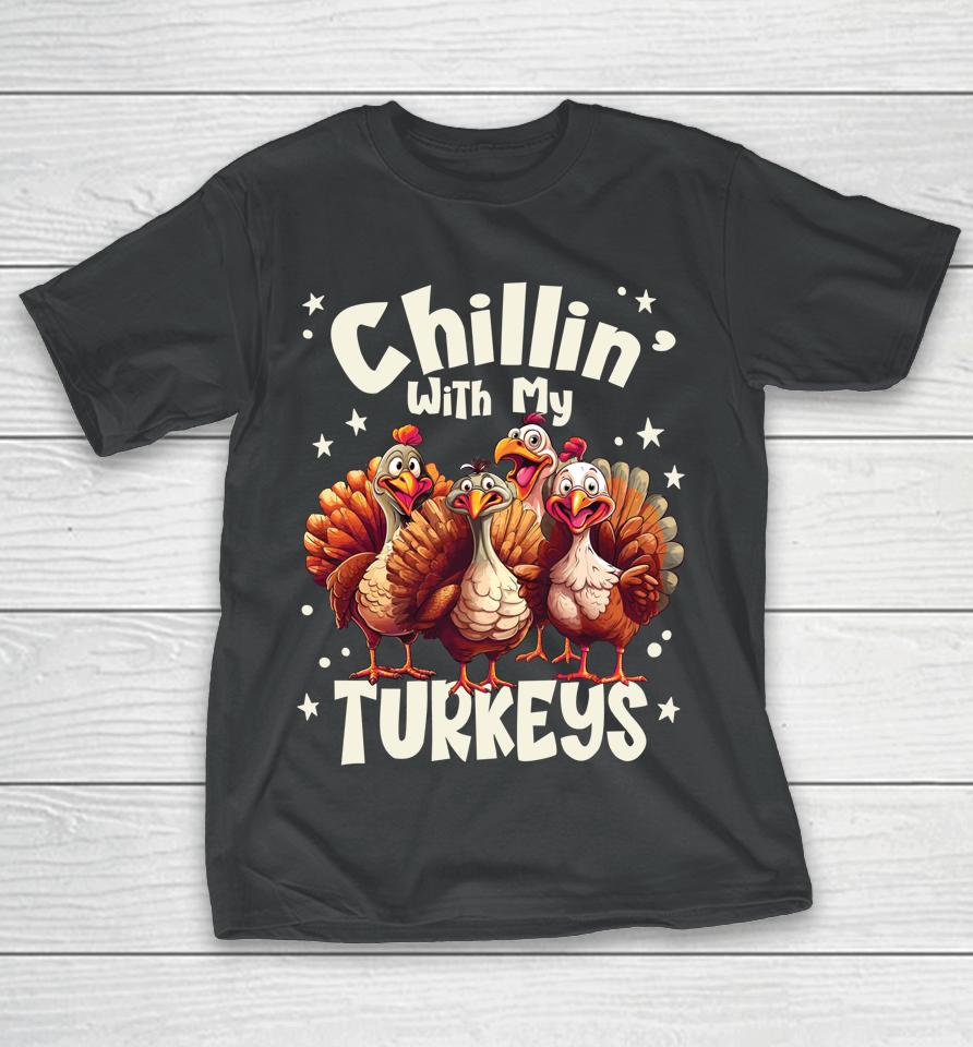 Chillin With My Turkeys - Thanksgiving With Family Friends T-Shirt
