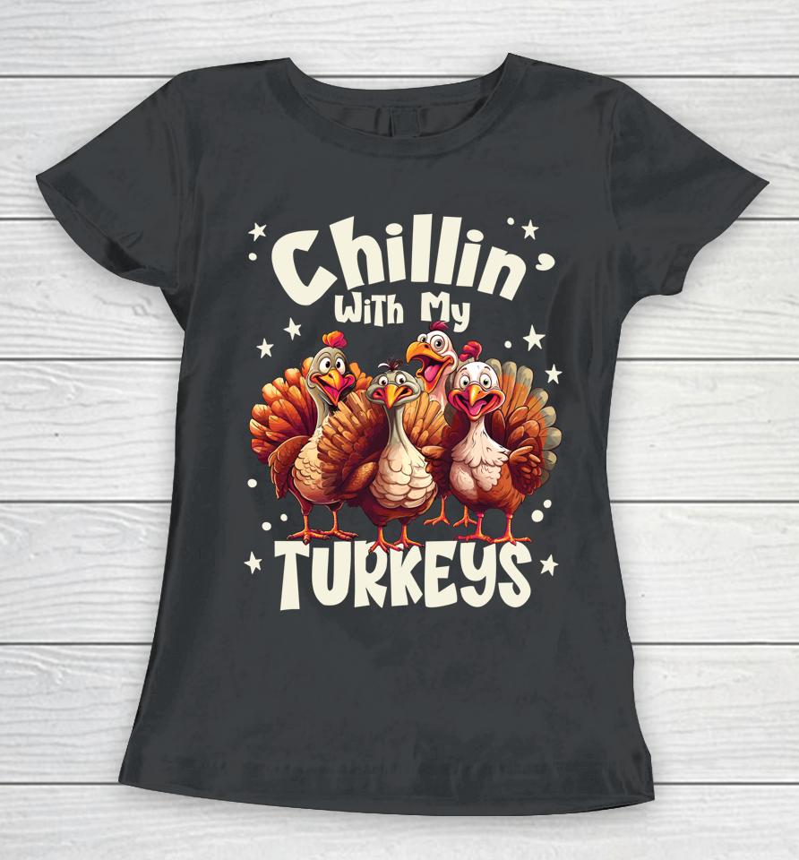 Chillin With My Turkeys - Thanksgiving With Family Friends Women T-Shirt