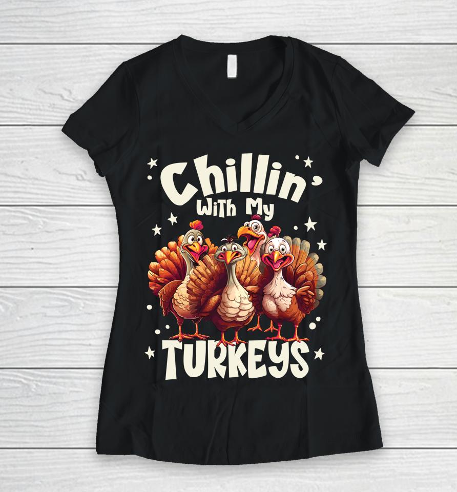 Chillin With My Turkeys - Thanksgiving With Family Friends Women V-Neck T-Shirt