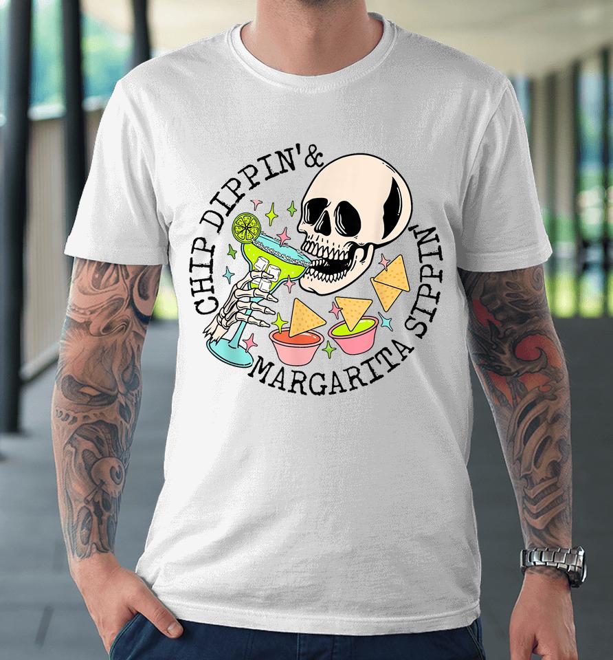 Chip Dippin Margarita Sippin Funny Skull Skeleton Premium T-Shirt