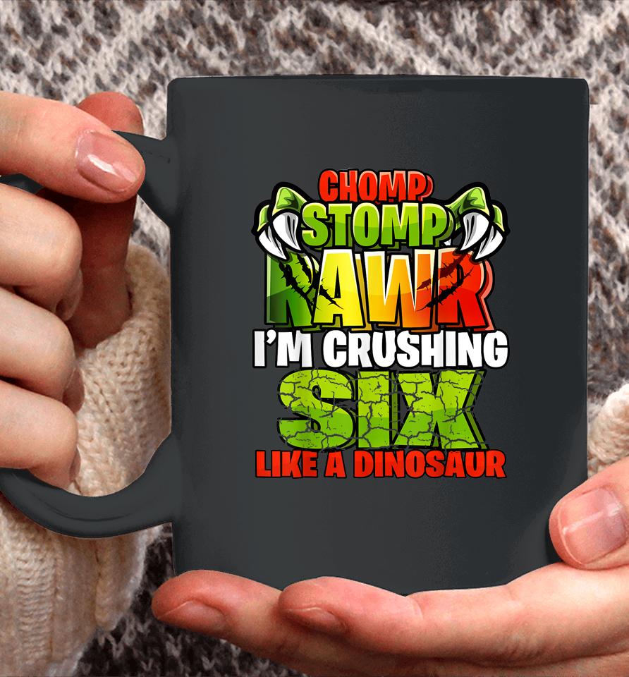 Chomp Rawr I'm Crushing 6 Like A Dinosaur 6Th Birthday Boys Coffee Mug