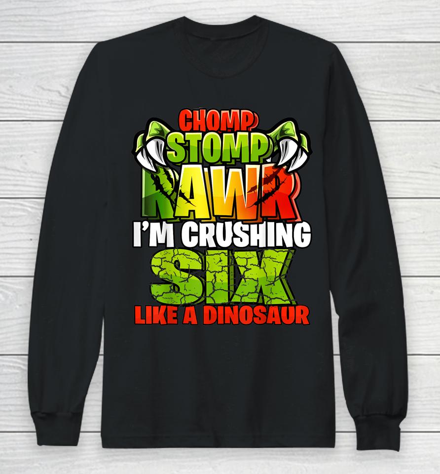 Chomp Rawr I'm Crushing 6 Like A Dinosaur 6Th Birthday Boys Long Sleeve T-Shirt
