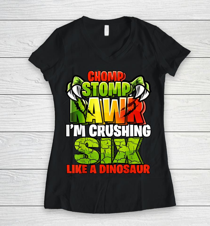 Chomp Rawr I'm Crushing 6 Like A Dinosaur 6Th Birthday Boys Women V-Neck T-Shirt
