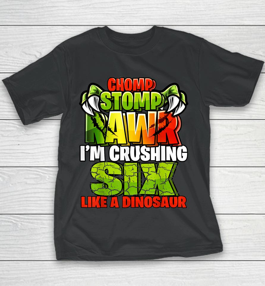 Chomp Rawr I'm Crushing 6 Like A Dinosaur 6Th Birthday Boys Youth T-Shirt