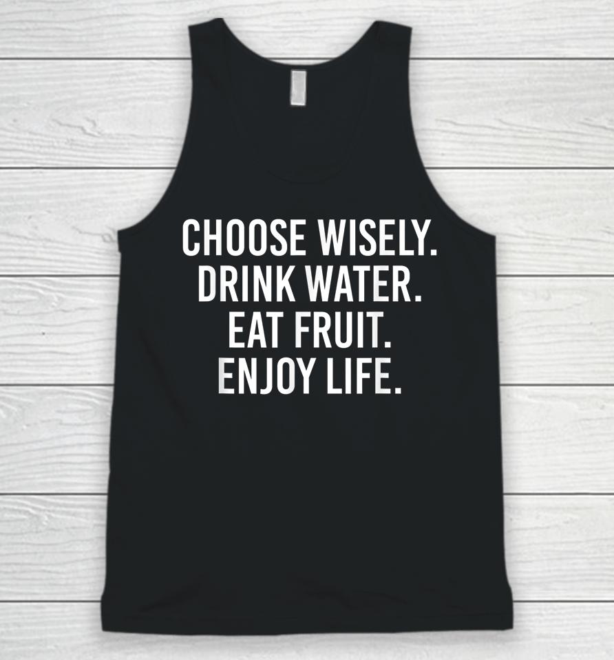Choose Wisely Drink Water Eat Fruit Enjoy Life Unisex Tank Top