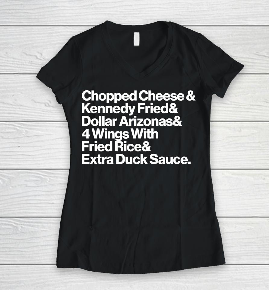 Chopped Cheese And Kennedy Fried And Dollar Arizonas And 4 Wings With Fried Rice And Eatra Duck Sauc Women V-Neck T-Shirt
