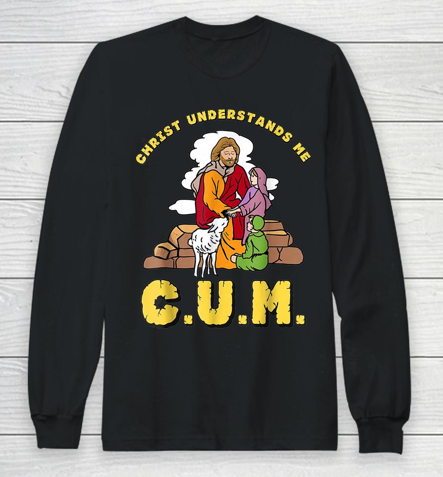 Christ Understands Me Cum Long Sleeve T-Shirt
