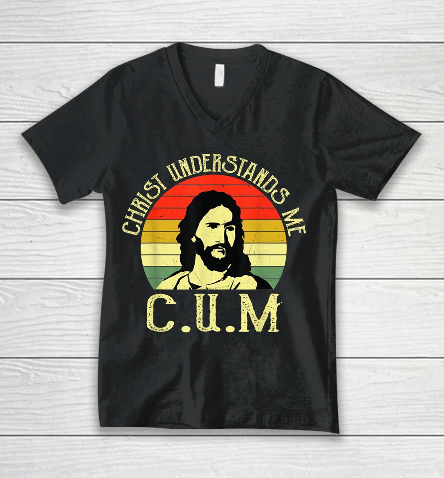Christ Understands Me Cum Unisex V-Neck T-Shirt