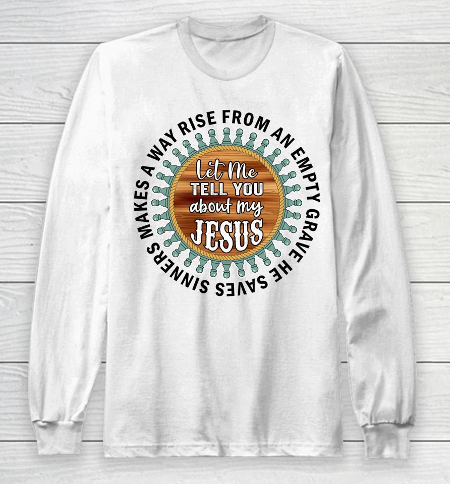 Christian  Cross Faith Let Me Tell You About My Jesus Long Sleeve T-Shirt