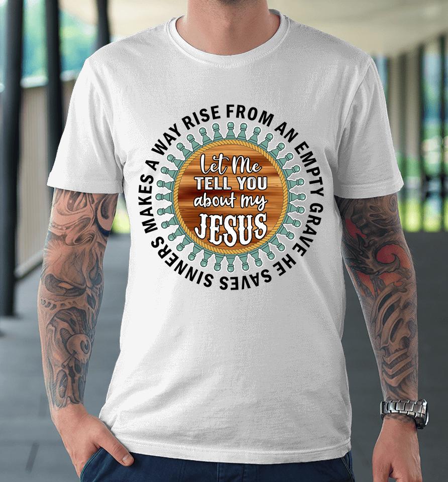 Christian  Cross Faith Let Me Tell You About My Jesus Premium T-Shirt