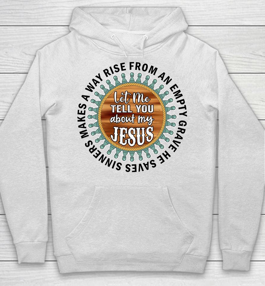 Christian  Cross Faith Let Me Tell You About My Jesus Hoodie
