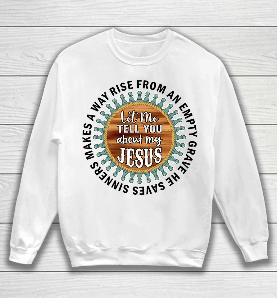 Christian  Cross Faith Let Me Tell You About My Jesus Sweatshirt