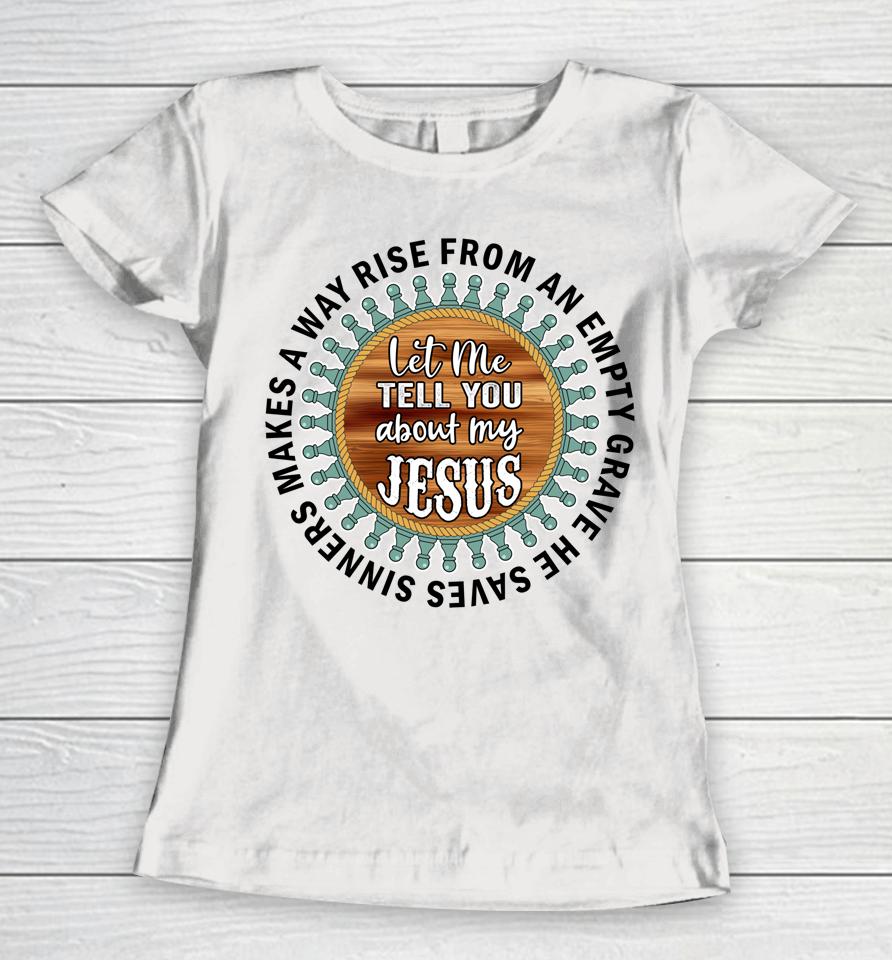 Christian  Cross Faith Let Me Tell You About My Jesus Women T-Shirt