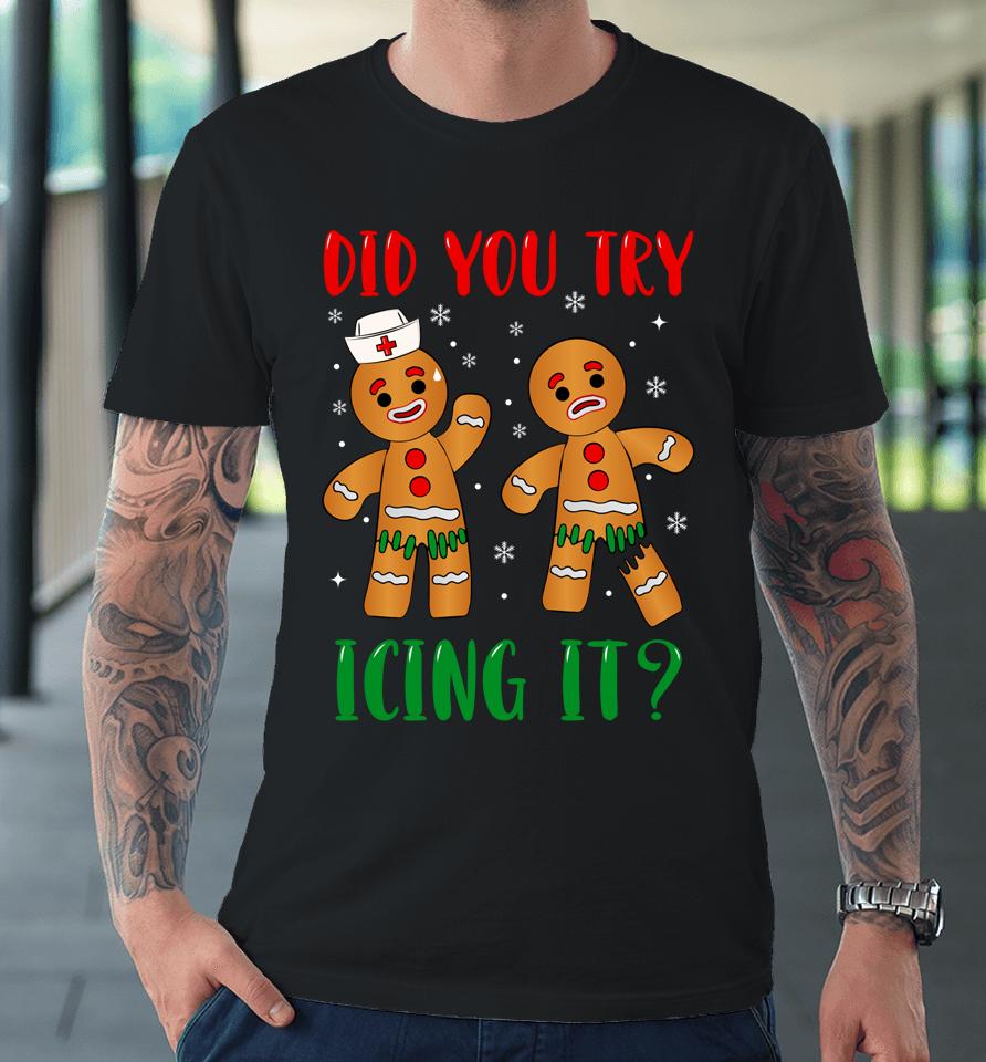 Christmas Nurse Gingerbread Man Did You Try Icing It Premium T-Shirt