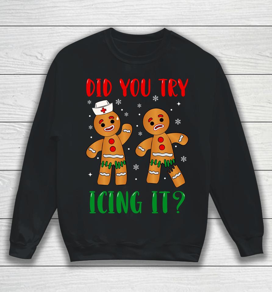 Christmas Nurse Gingerbread Man Did You Try Icing It Sweatshirt