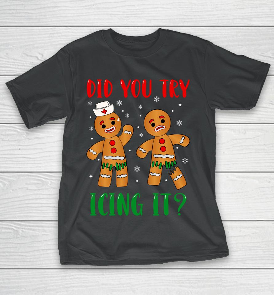 Christmas Nurse Gingerbread Man Did You Try Icing It T-Shirt