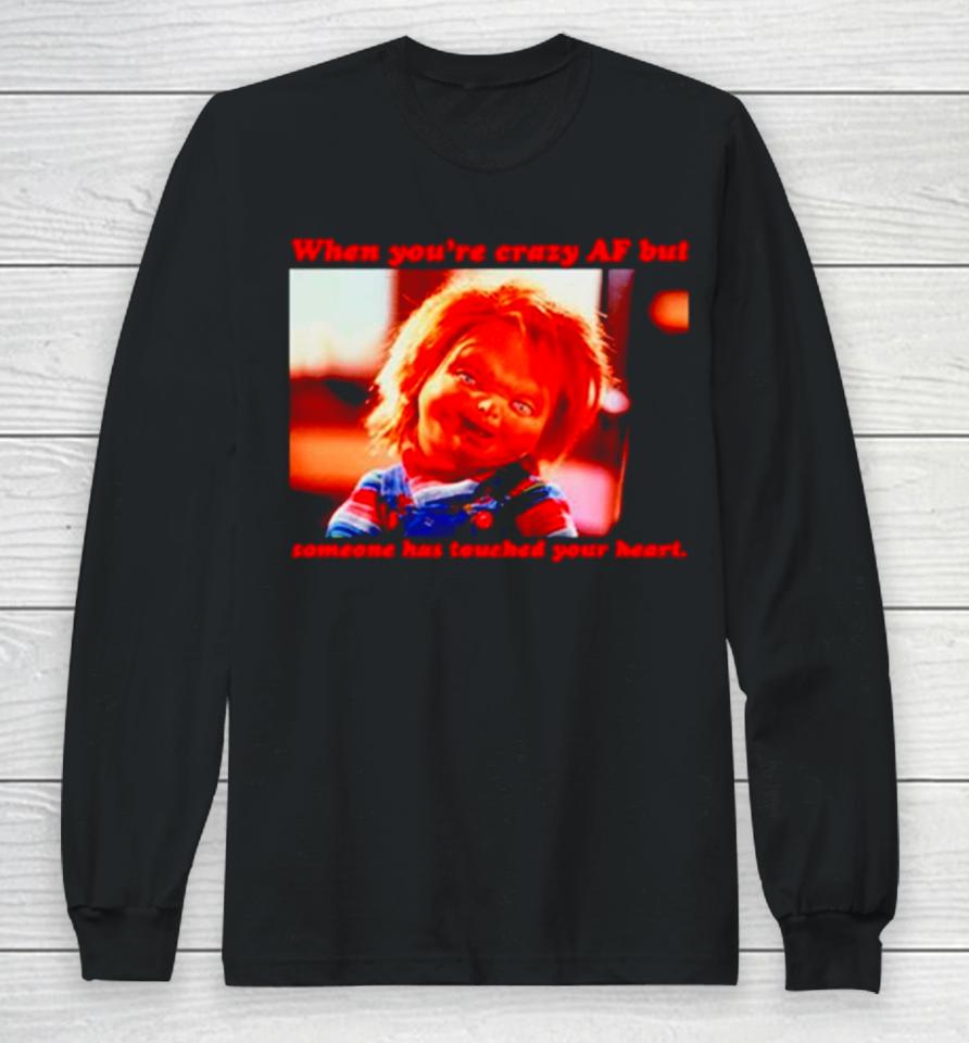 Chucky When You’re Crazy If Someone Has Touched Your Heart Long Sleeve T-Shirt
