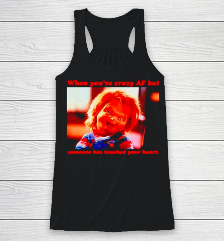 Chucky When You’re Crazy If Someone Has Touched Your Heart Racerback Tank