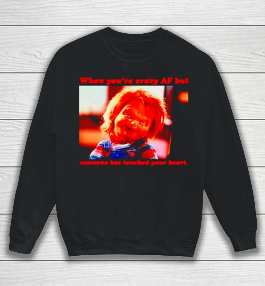Chucky When You’re Crazy If Someone Has Touched Your Heart Sweatshirt