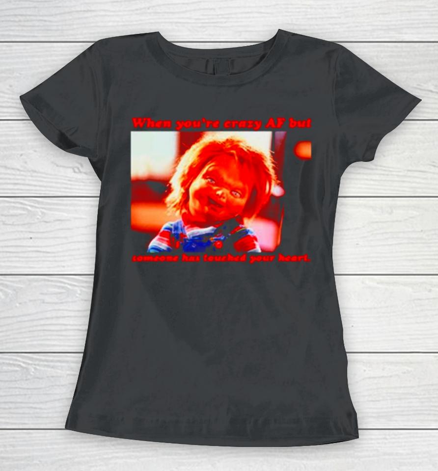 Chucky When You’re Crazy If Someone Has Touched Your Heart Women T-Shirt