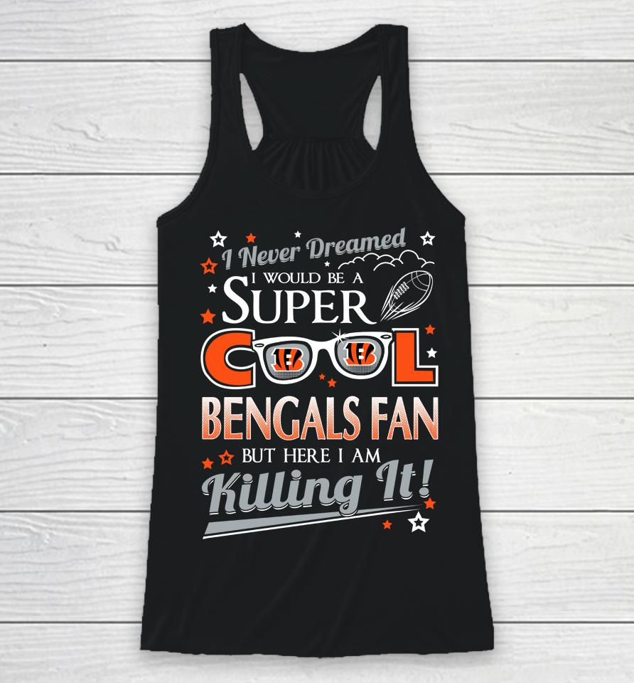 Cincinnati Bengals Nfl Football I Never Dreamed I Would Be Super Cool Fan Racerback Tank