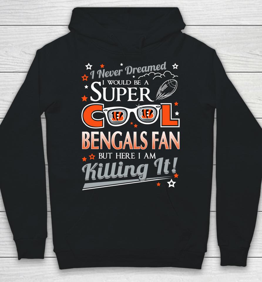 Cincinnati Bengals Nfl Football I Never Dreamed I Would Be Super Cool Fan Hoodie