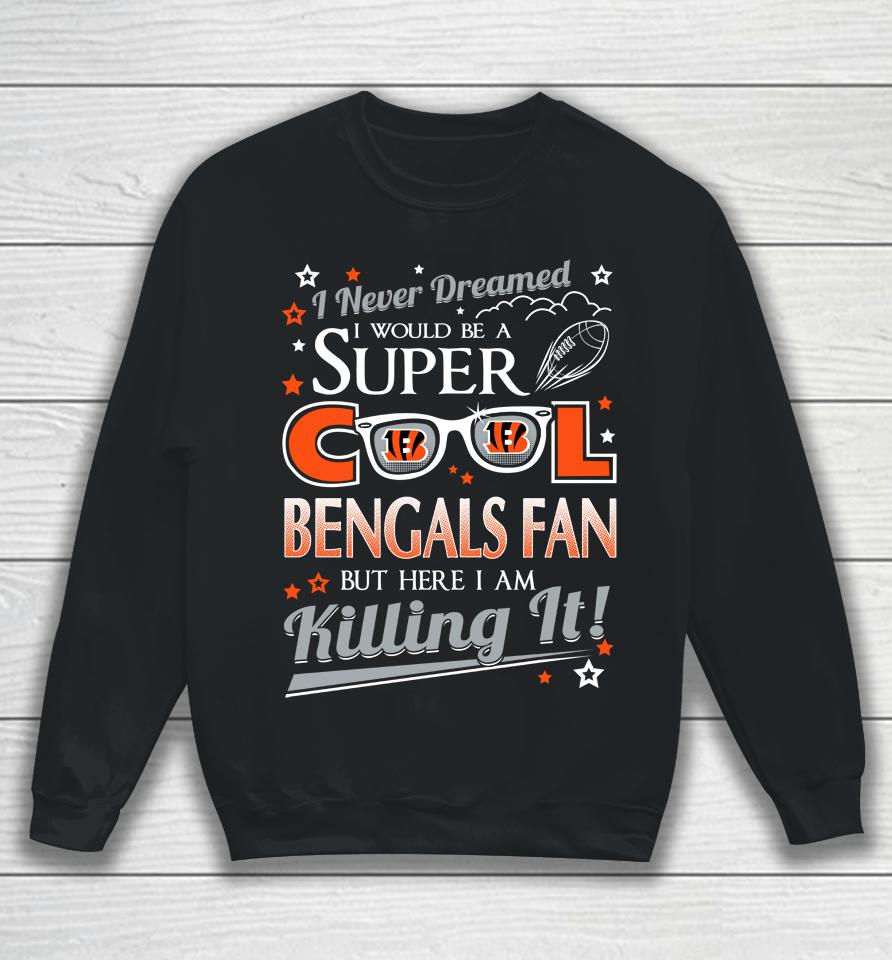 Cincinnati Bengals Nfl Football I Never Dreamed I Would Be Super Cool Fan Sweatshirt