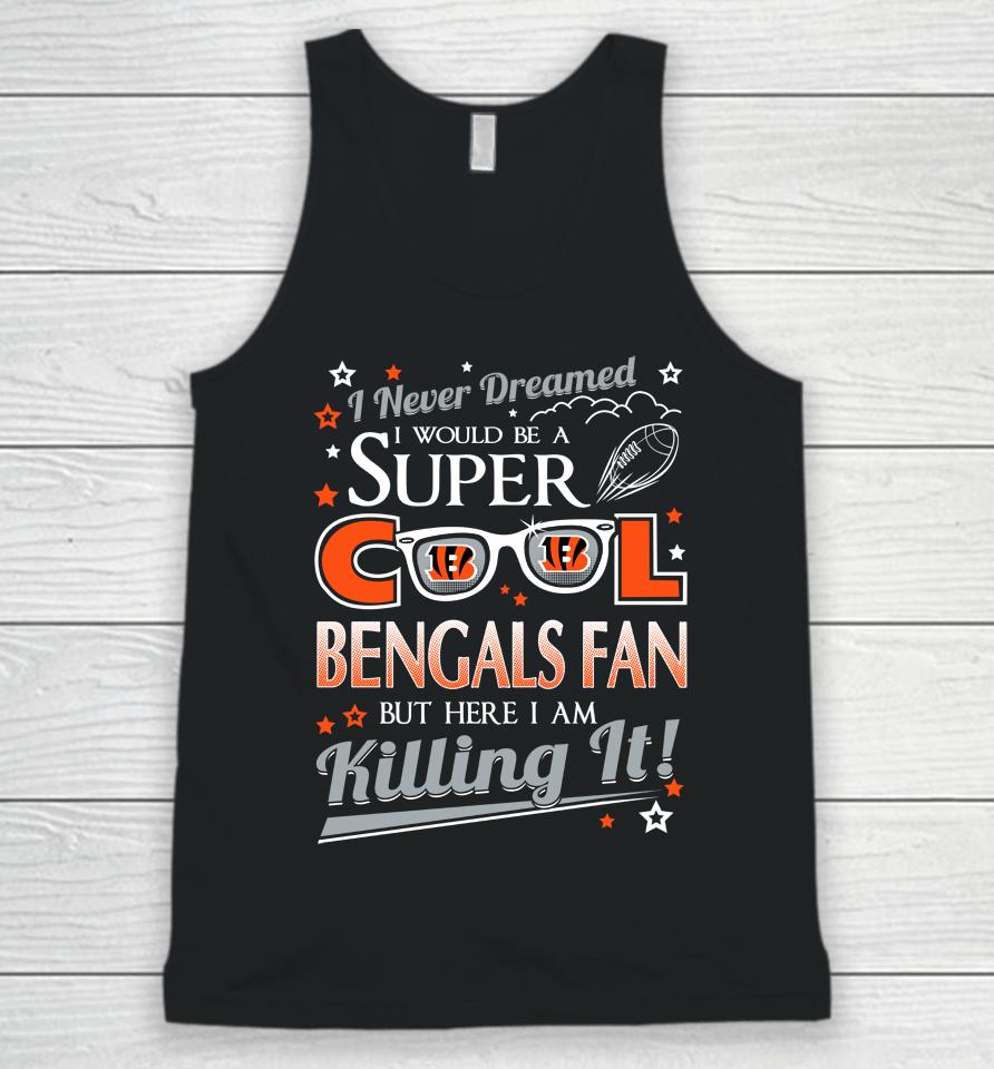 Cincinnati Bengals Nfl Football I Never Dreamed I Would Be Super Cool Fan Unisex Tank Top